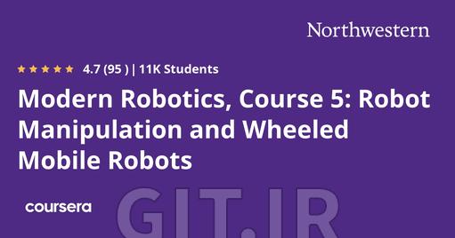 Modern Robotics, Course 5:  Robot Manipulation and Wheeled Mobile Robots 