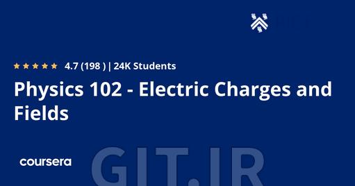 Physics 102 - Electric Charges and Fields