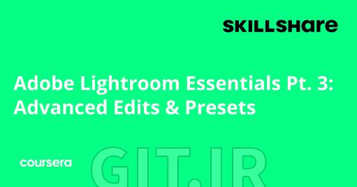 Adobe Lightroom Essentials Pt. 3: Advanced Edits & Presets