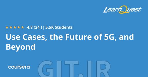 Use Cases, the Future of 5G, and Beyond