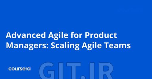 Advanced Agile for Product Managers: Scaling Agile Teams