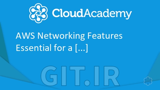 Cloud Academy AWS Networking Features Essential for a Solutions Architect