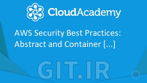 Cloud Academy AWS Security Best Practices: Abstract and Container Services