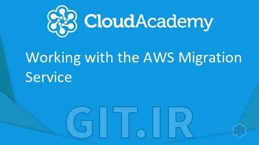 Cloud Academy Working with the AWS Migration Service