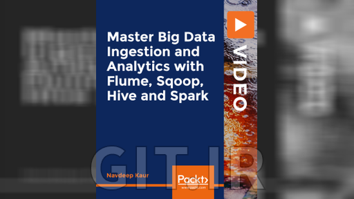 Packt Master Big Data Ingestion and Analytics with Flume, Sqoop, Hive and Spark