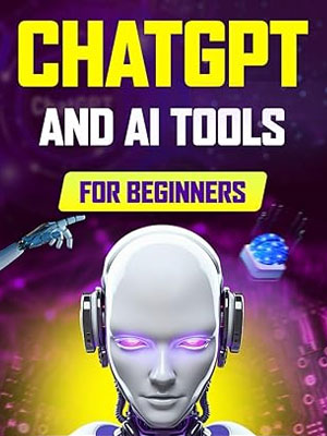 chatgpt-and-ai-tools-for-beginners-the-comprehensive-guide-to-prompt-engineering-generative-art-code-generation