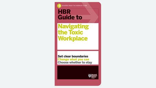 HBR Guide to Navigating the Toxic Workplace