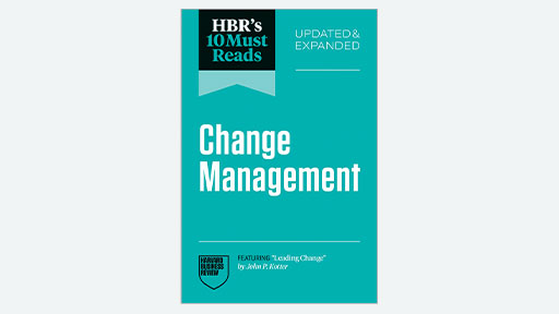 HBR's 10 Must Reads on Change Management (featuring "Leading Change" by John P. Kotter)