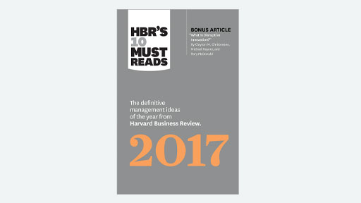 HBR's 10 Must Reads 2017: The Definitive Management Ideas of the Year (with bonus article "What Is Disruptive Innovation?")