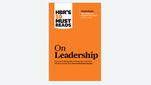 HBR's 10 Must Reads on Leadership (with featured article "What Makes an Effective Executive," by Peter F. Drucker)