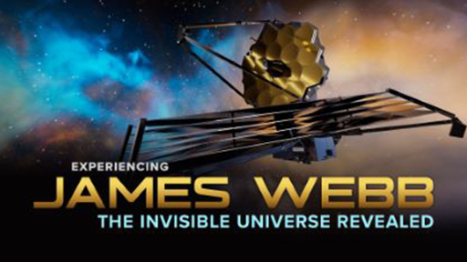 Experiencing James Webb: The Invisible Universe Revealed