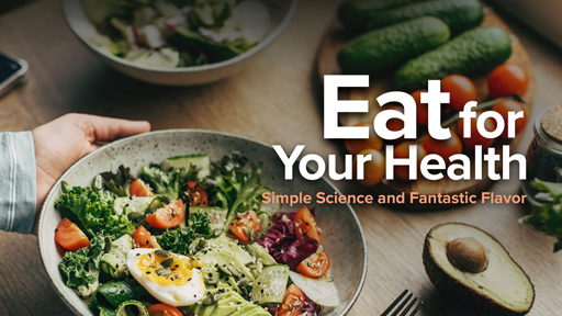 Eat for Your Health: Simple Science and Fantastic Flavor